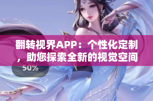 翻转视界APP：个性化定制，助您探索全新的视觉空间