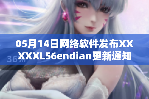 05月14日网络软件发布XXXXXL56endian更新通知