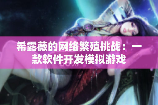 希露薇的网络繁殖挑战：一款软件开发模拟游戏