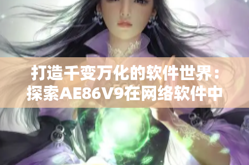 打造千变万化的软件世界：探索AE86V9在网络软件中的无限可能