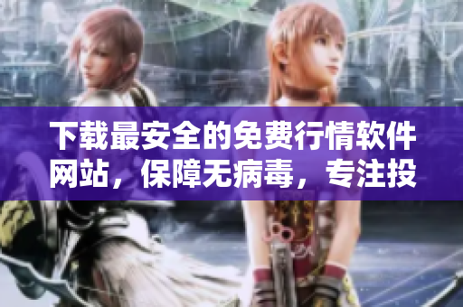 下载最安全的免费行情软件网站，保障无病毒，专注投资者杠杆交易！