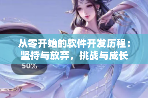 从零开始的软件开发历程：坚持与放弃，挑战与成长