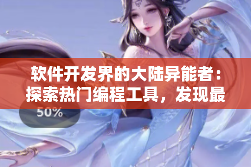 软件开发界的大陆异能者：探索热门编程工具，发现最受欢迎的六款利器