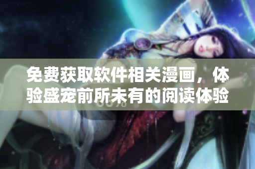 免费获取软件相关漫画，体验盛宠前所未有的阅读体验