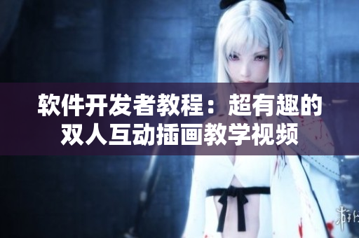 软件开发者教程：超有趣的双人互动插画教学视频