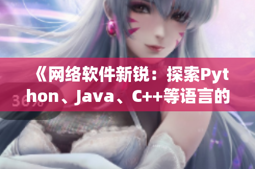 《网络软件新锐：探索Python、Java、C++等语言的优缺点》