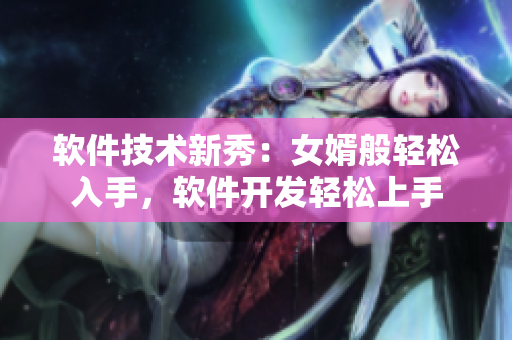 软件技术新秀：女婿般轻松入手，软件开发轻松上手