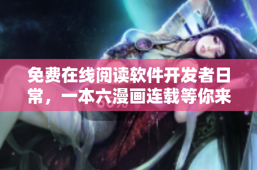 免费在线阅读软件开发者日常，一本六漫画连载等你来阅读