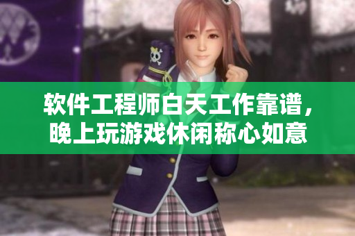 软件工程师白天工作靠谱，晚上玩游戏休闲称心如意
