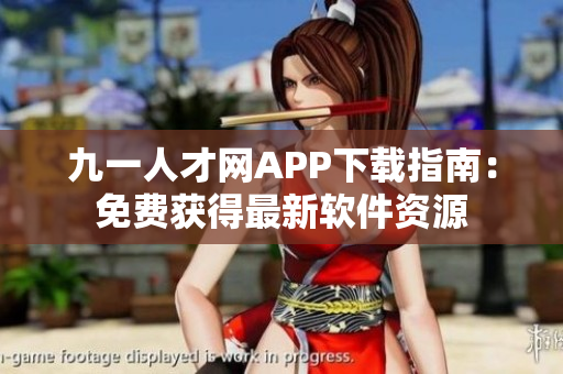 九一人才网APP下载指南：免费获得最新软件资源