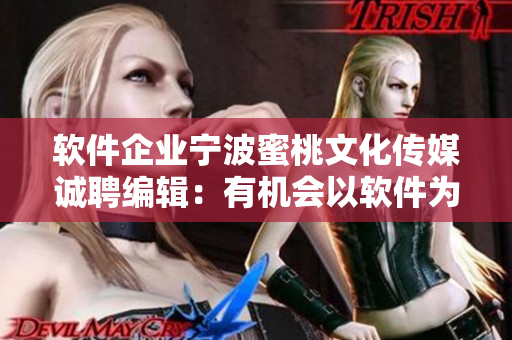 软件企业宁波蜜桃文化传媒诚聘编辑：有机会以软件为主题，打磨优秀内容！