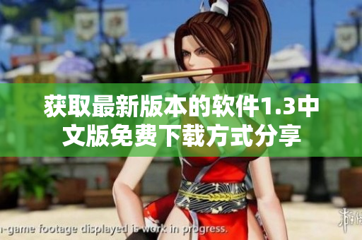 获取最新版本的软件1.3中文版免费下载方式分享