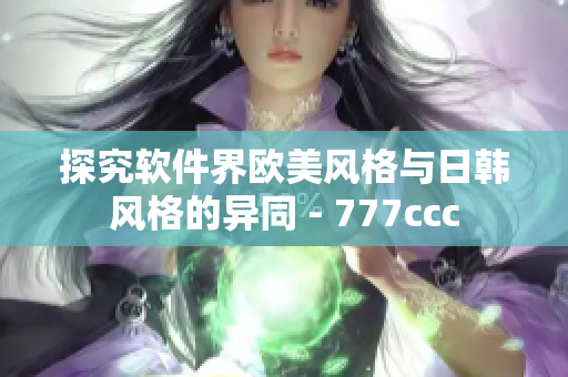 探究软件界欧美风格与日韩风格的异同 - 777ccc