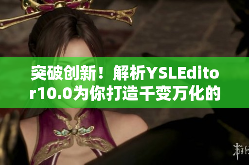 突破创新！解析YSLEditor10.0为你打造千变万化的网络软件