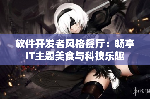 软件开发者风格餐厅：畅享IT主题美食与科技乐趣