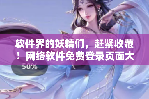 软件界的妖精们，赶紧收藏！网络软件免费登录页面大全！