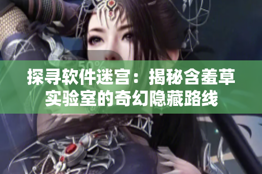 探寻软件迷宫：揭秘含羞草实验室的奇幻隐藏路线