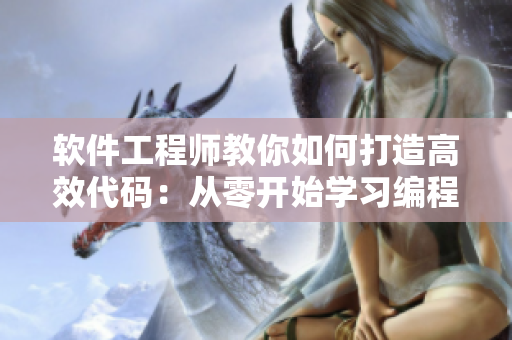 软件工程师教你如何打造高效代码：从零开始学习编程技能