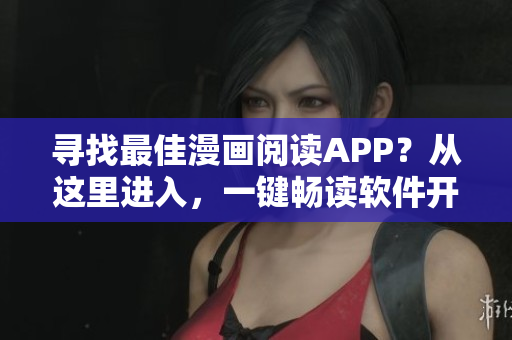 寻找最佳漫画阅读APP？从这里进入，一键畅读软件开发相关漫画！