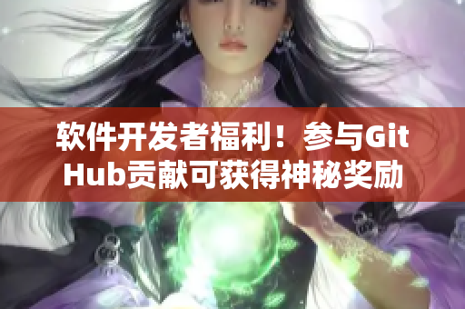 软件开发者福利！参与GitHub贡献可获得神秘奖励