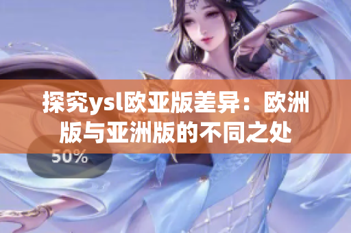 探究ysl欧亚版差异：欧洲版与亚洲版的不同之处