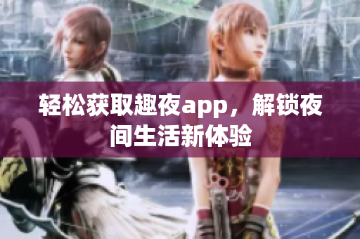 轻松获取趣夜app，解锁夜间生活新体验