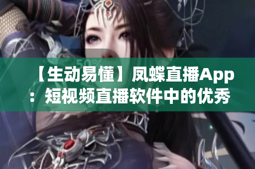 【生动易懂】凤蝶直播App：短视频直播软件中的优秀代表
