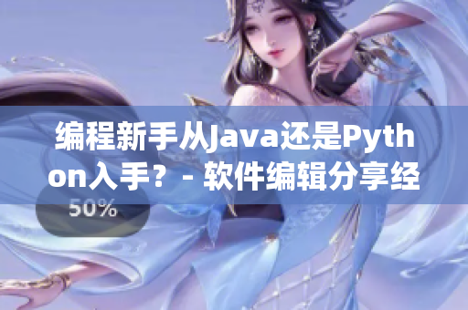 编程新手从Java还是Python入手？- 软件编辑分享经验