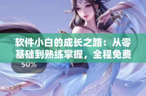软件小白的成长之路：从零基础到熟练掌握，全程免费学习指南