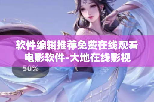 软件编辑推荐免费在线观看电影软件-大地在线影视