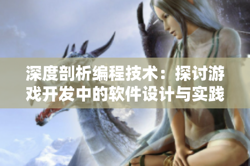 深度剖析编程技术：探讨游戏开发中的软件设计与实践