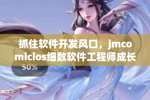 抓住软件开发风口，jmcomicios细数软件工程师成长要诀