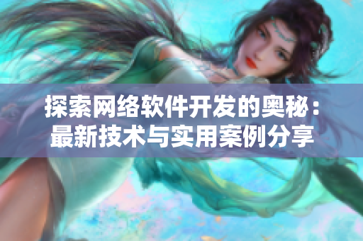 探索网络软件开发的奥秘：最新技术与实用案例分享