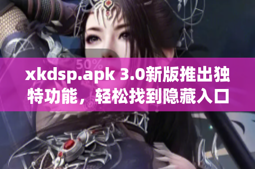 xkdsp.apk 3.0新版推出独特功能，轻松找到隐藏入口