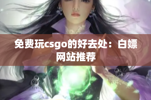 免费玩csgo的好去处：白嫖网站推荐