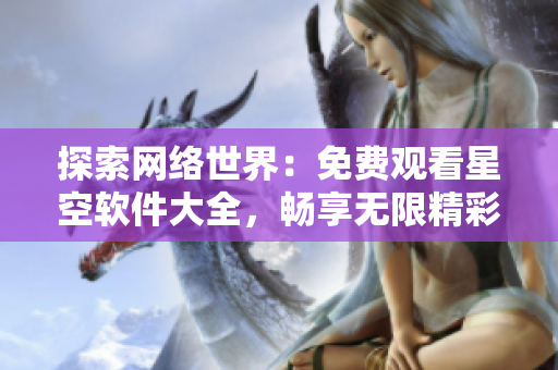 探索网络世界：免费观看星空软件大全，畅享无限精彩！