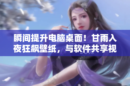 瞬间提升电脑桌面！甘雨入夜狂飙壁纸，与软件共享视觉盛宴