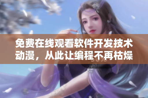 免费在线观看软件开发技术动漫，从此让编程不再枯燥