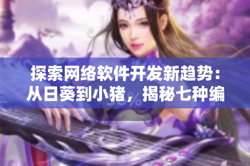 探索网络软件开发新趋势：从日葵到小猪，揭秘七种编程语言的应用与优劣