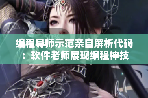 编程导师示范亲自解析代码：软件老师展现编程神技
