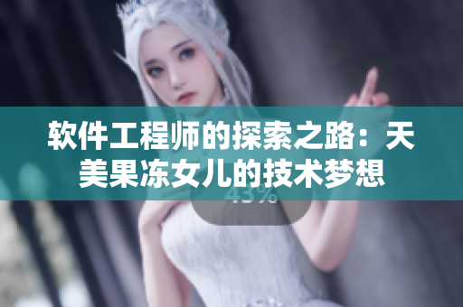 软件工程师的探索之路：天美果冻女儿的技术梦想