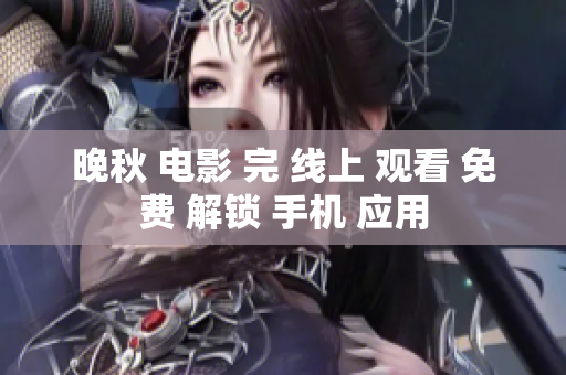 晚秋 电影 完 线上 观看 免费 解锁 手机 应用