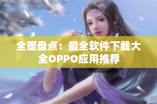 全面盘点：最全软件下载大全OPPO应用推荐