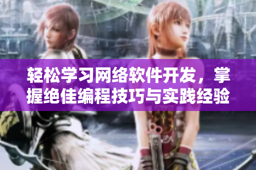 轻松学习网络软件开发，掌握绝佳编程技巧与实践经验，软件开发神器！