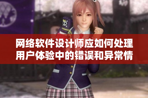 网络软件设计师应如何处理用户体验中的错误和异常情况
