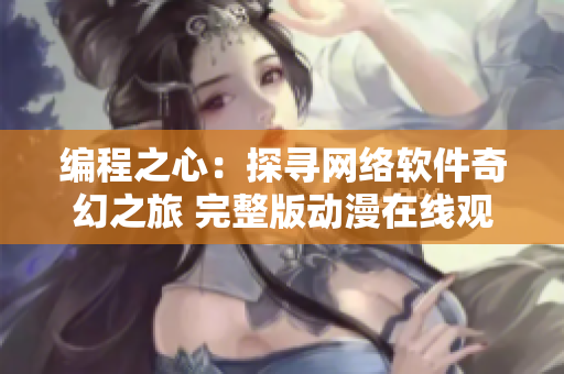 编程之心：探寻网络软件奇幻之旅 完整版动漫在线观看