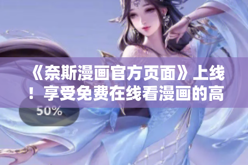 《奈斯漫画官方页面》上线！享受免费在线看漫画的高级软件！