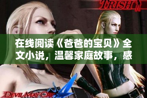 在线阅读《爸爸的宝贝》全文小说，温馨家庭故事，感人至深。