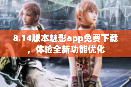 8.14版本魅影app免费下载，体验全新功能优化