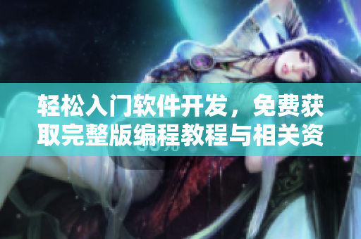 轻松入门软件开发，免费获取完整版编程教程与相关资源